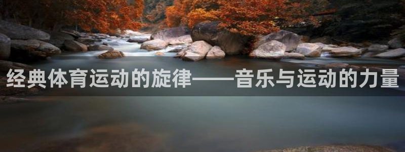 哈哈体育下载：经典体育运动的旋律——音乐与运动的力量