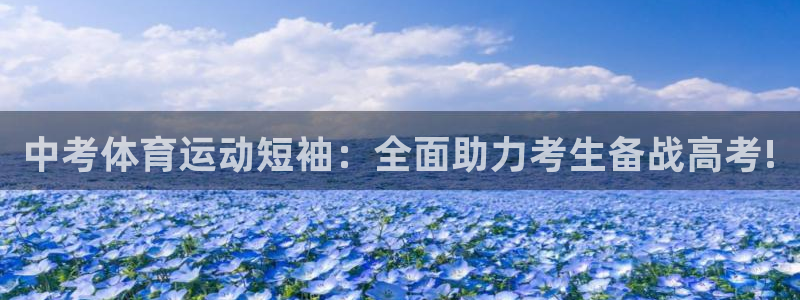 哈哈体育：中考体育运动短袖：全面助力考生备战高考!
